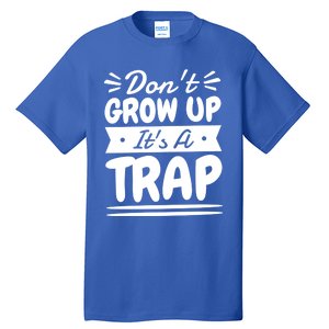 Don't Grow Up It's A Trap Sarcastic Adulting Saying Gift Tall T-Shirt