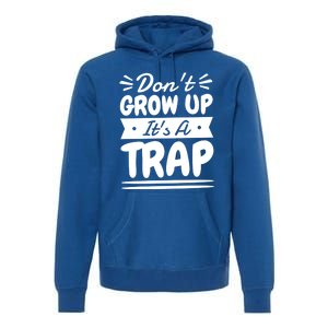 Don't Grow Up It's A Trap Sarcastic Adulting Saying Gift Premium Hoodie