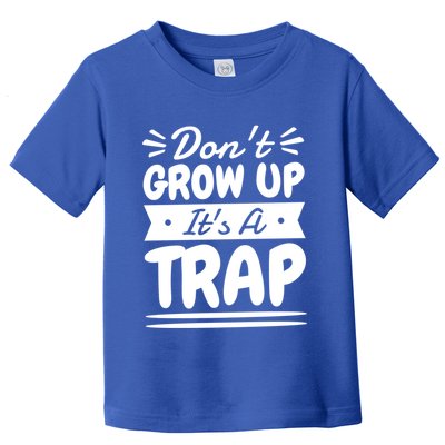 Don't Grow Up It's A Trap Sarcastic Adulting Saying Gift Toddler T-Shirt