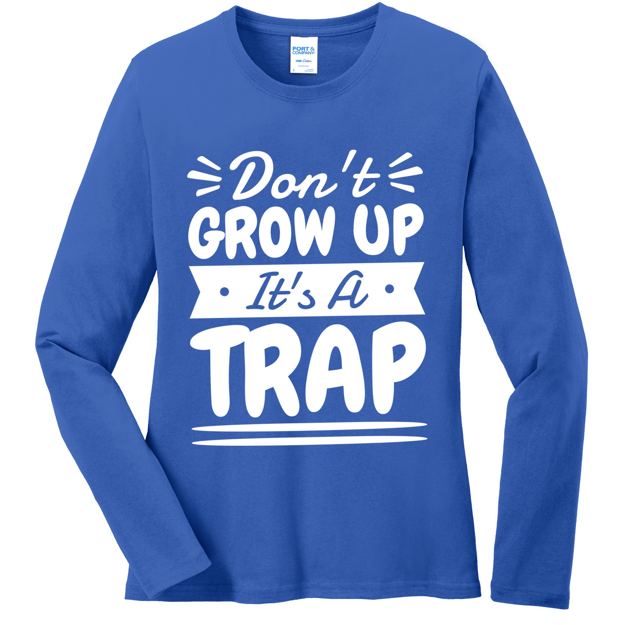 Don't Grow Up It's A Trap Sarcastic Adulting Saying Gift Ladies Long Sleeve Shirt