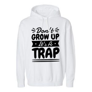 Don't Grow Up It's A Trap Sarcastic Adulting Saying Gift Garment-Dyed Fleece Hoodie