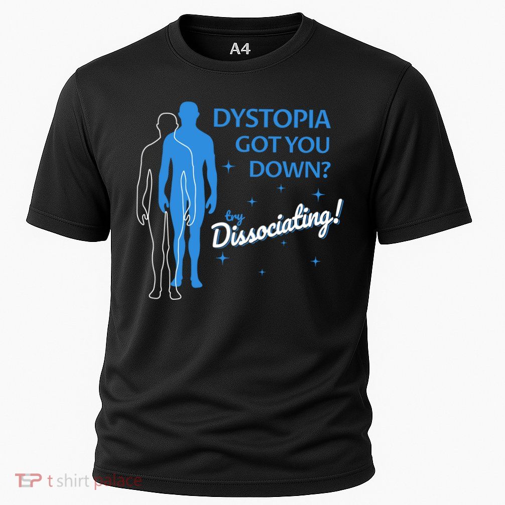 Dystopia Got You Down Try Dissociating Performance Shirt