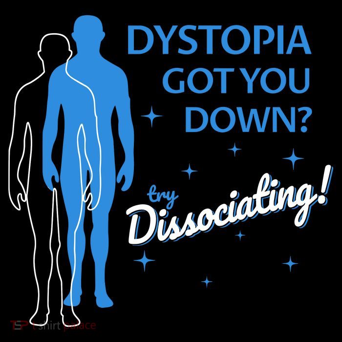 Dystopia Got You Down Try Dissociating Tall T-Shirt
