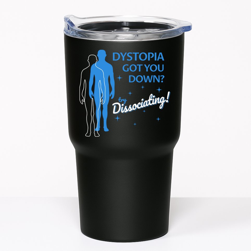 Dystopia Got You Down Try Dissociating Tumbler