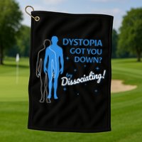 Dystopia Got You Down Try Dissociating Golf Towel