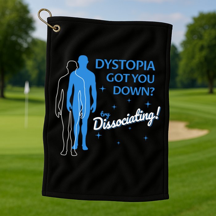 Dystopia Got You Down Try Dissociating Golf Towel