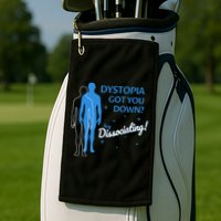 Dystopia Got You Down Try Dissociating Golf Towel