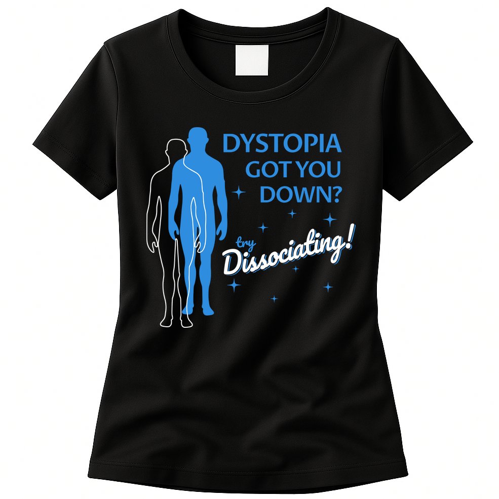 Dystopia Got You Down Try Dissociating Womens T-Shirt