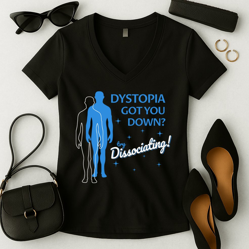 Dystopia Got You Down Try Dissociating Women's V-Neck T-Shirt