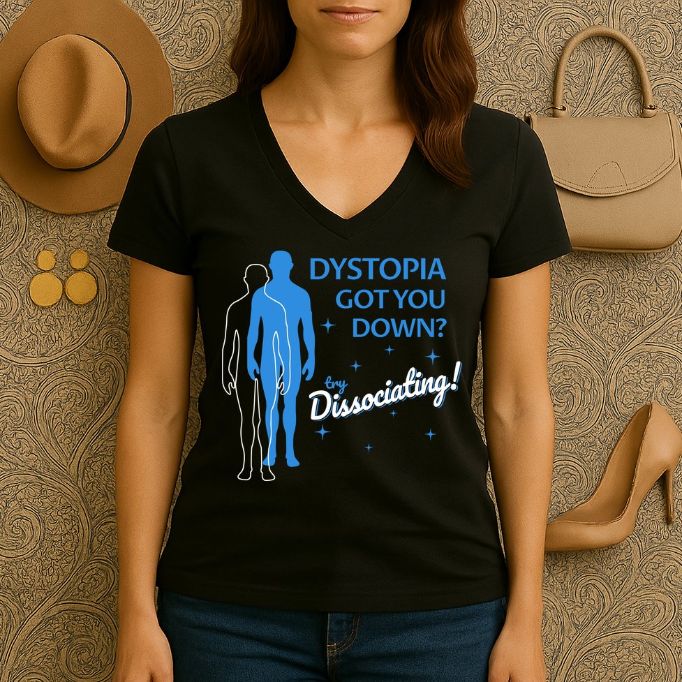 Dystopia Got You Down Try Dissociating Women's V-Neck T-Shirt