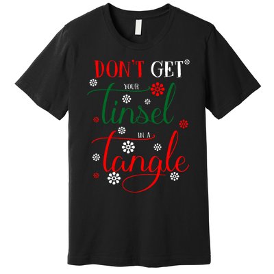 DonT Get Your Tinsel In A Tangle Premium T-Shirt