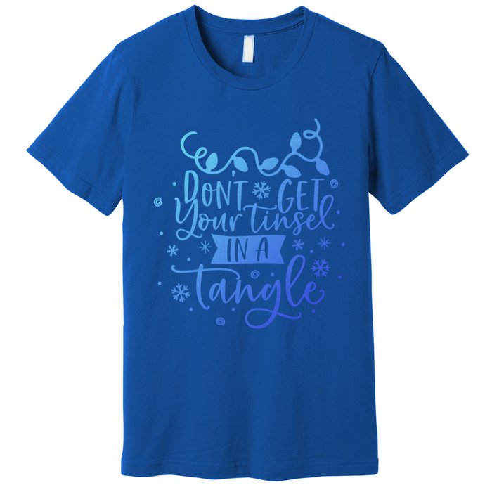 DonT Get Your Tinsel In A Tangle Funny Holiday Christmas Cool Gift Premium T-Shirt