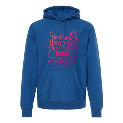 DonT Get Your Tinsel In A Tangle Funny Holiday Christmas Cool Gift Premium Hoodie