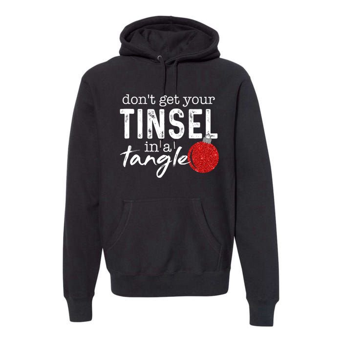 Dont Get Your Tinsel In Tangle Funny Christmas Premium Hoodie