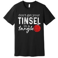 Dont Get Your Tinsel In Tangle Funny Christmas Premium T-Shirt