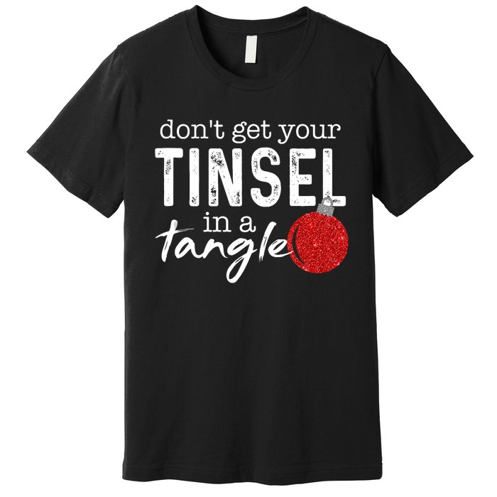 Dont Get Your Tinsel In Tangle Funny Christmas Premium T-Shirt