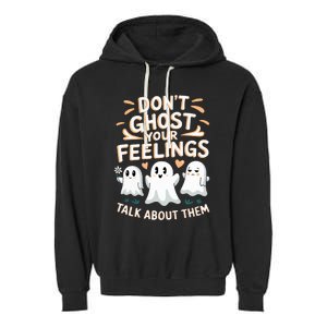 DonT Ghost Your Feelings Halloween Mental Health Garment-Dyed Fleece Hoodie