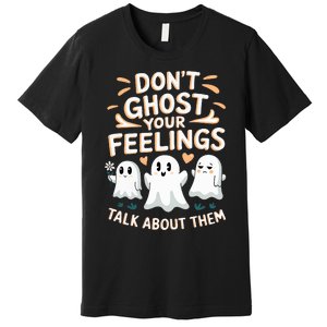 DonT Ghost Your Feelings Halloween Mental Health Premium T-Shirt