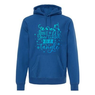 DonT Get Your Tinsel In A Tangle Funny Holiday Christmas Cool Gift Premium Hoodie