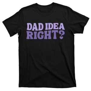 Dad Have A Idea Right Cute T-Shirt