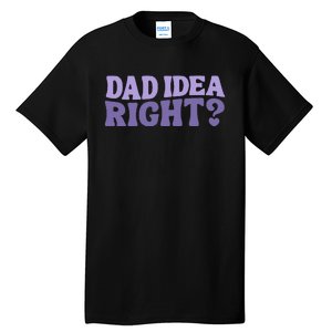 Dad Have A Idea Right Cute Tall T-Shirt