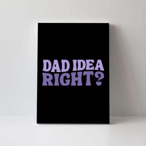 Dad Have A Idea Right Cute Canvas