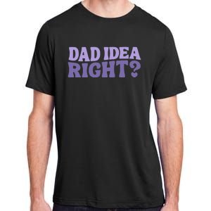 Dad Have A Idea Right Cute Adult ChromaSoft Performance T-Shirt