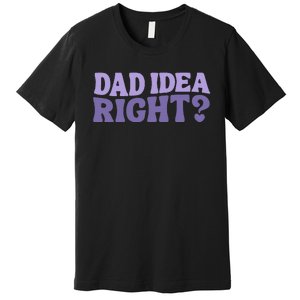 Dad Have A Idea Right Cute Premium T-Shirt