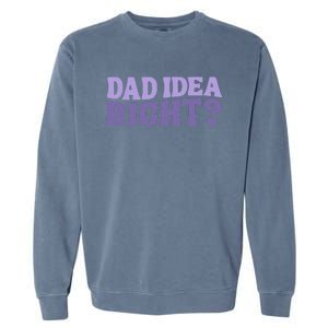 Dad Have A Idea Right Cute Garment-Dyed Sweatshirt