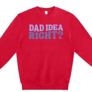 Dad Have A Idea Right Cute Premium Crewneck Sweatshirt