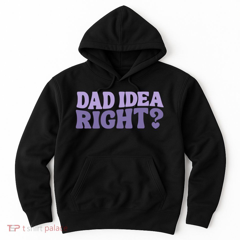 Dad Have A Idea Right Cute Funny Hoodie