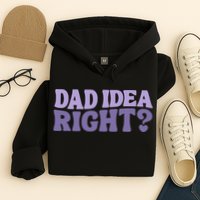 Dad Have A Idea Right Cute Funny Hoodie