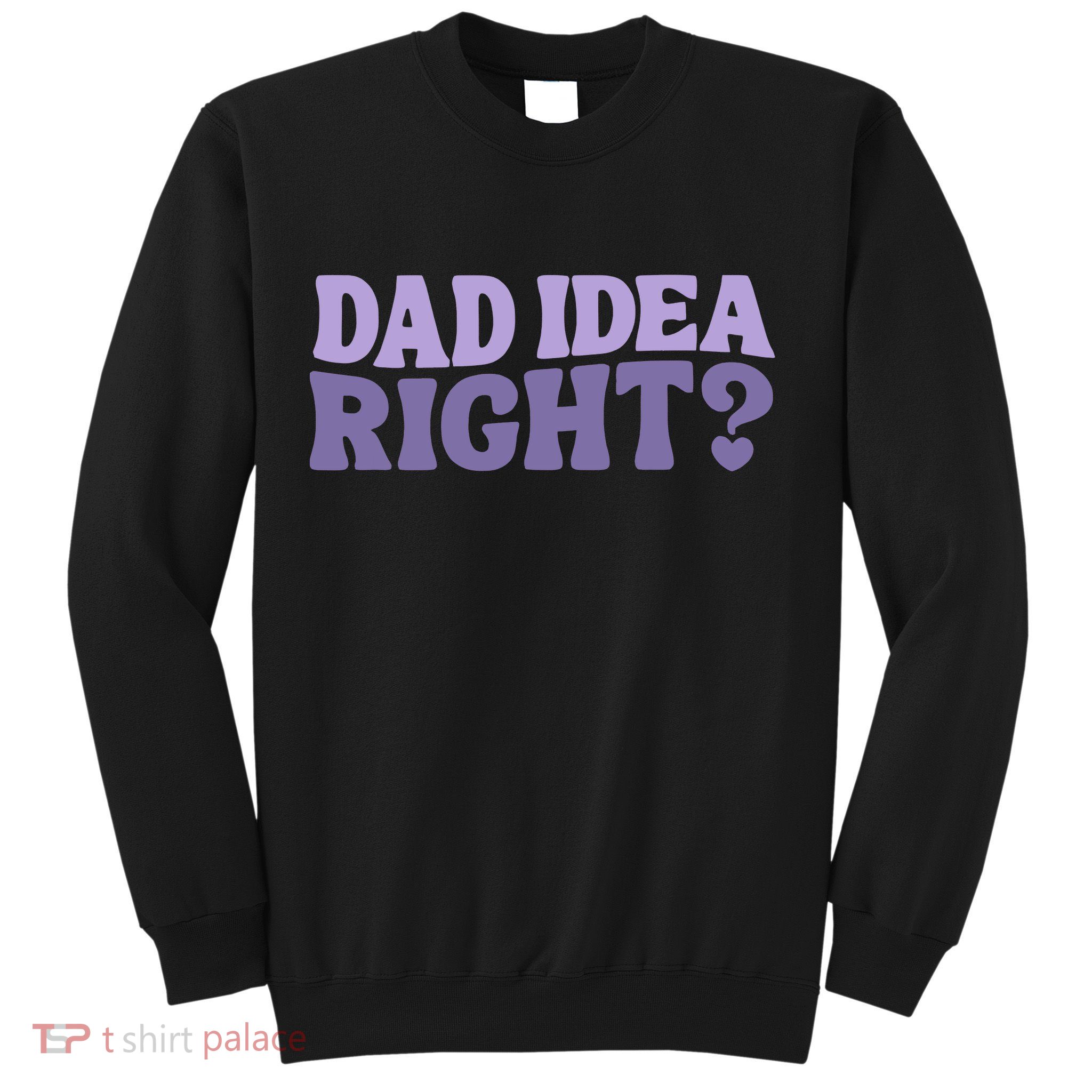 Dad Have A Idea Right Cute Funny Sweatshirt