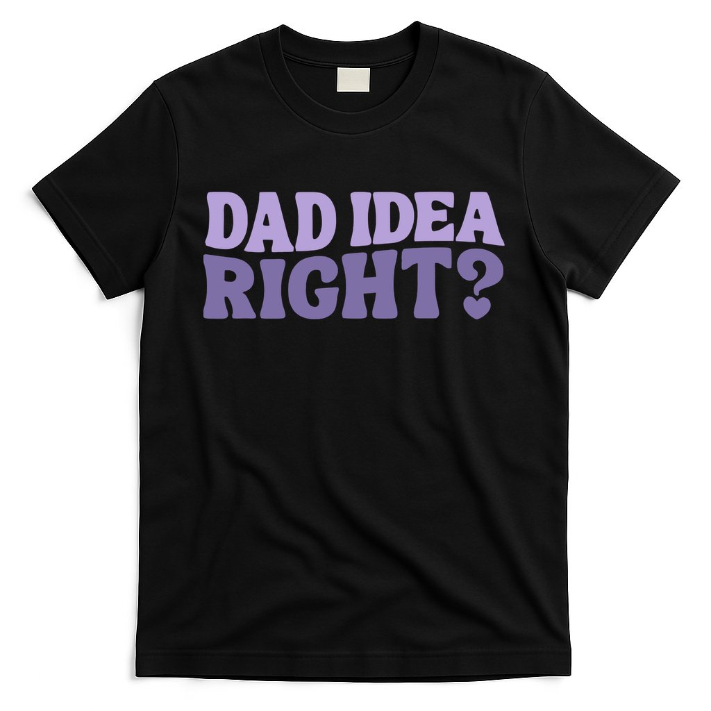 Dad Have A Idea Right Cute Funny T-Shirt