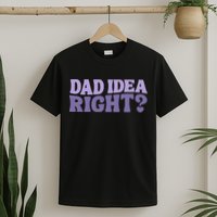 Dad Have A Idea Right Cute Funny T-Shirt