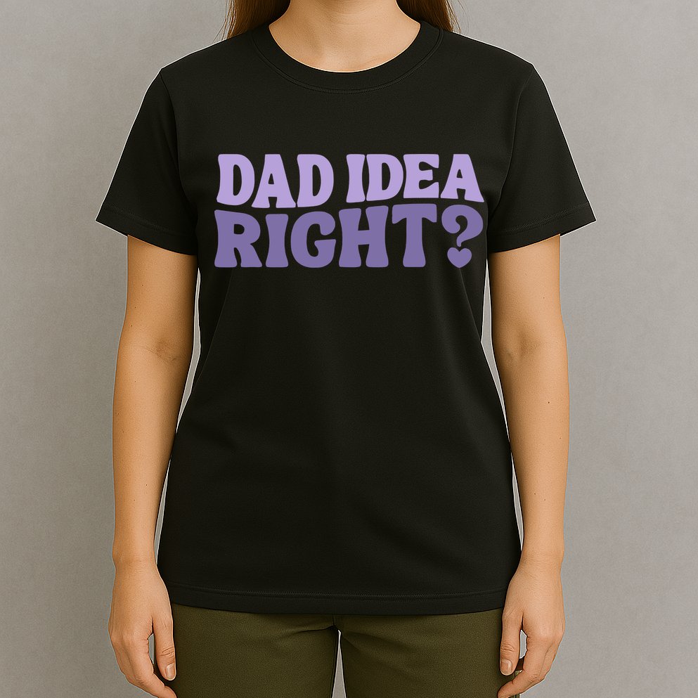 Dad Have A Idea Right Cute Funny T-Shirt