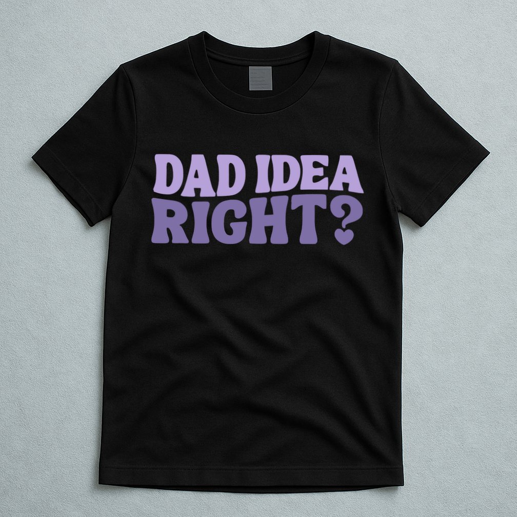 Dad Have A Idea Right Cute Funny T-Shirt