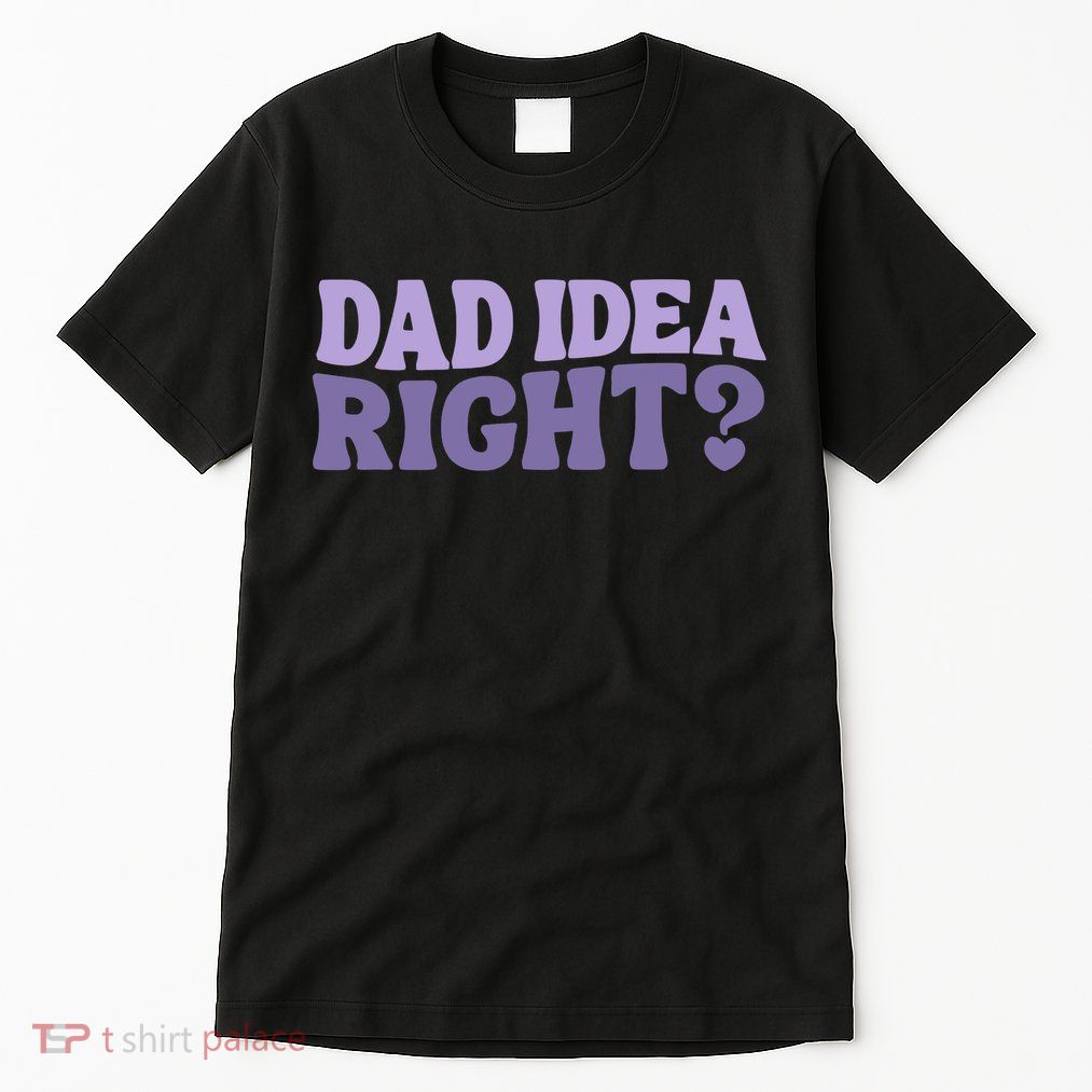 Dad Have A Idea Right Cute Funny Tall T-Shirt