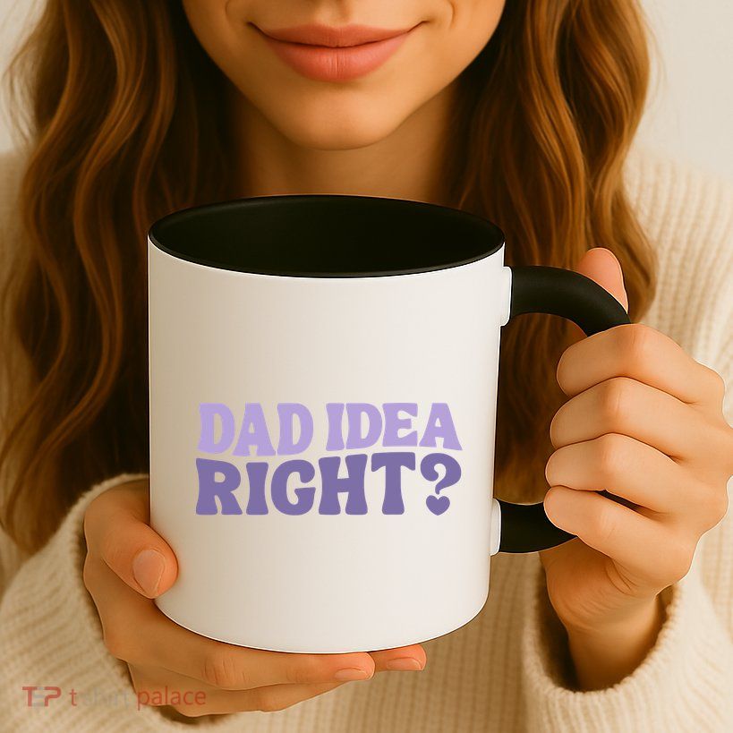 Dad Have A Idea Right Cute Funny Mug