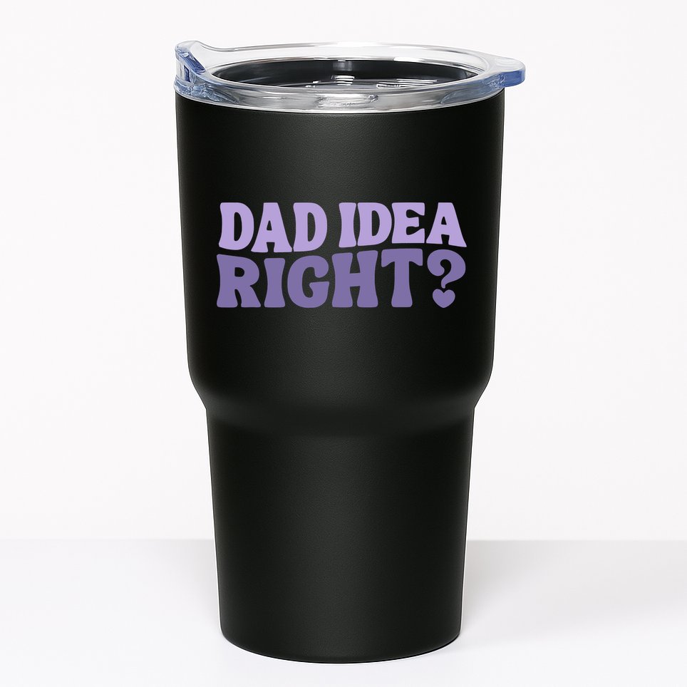 Dad Have A Idea Right Cute Funny Tumbler