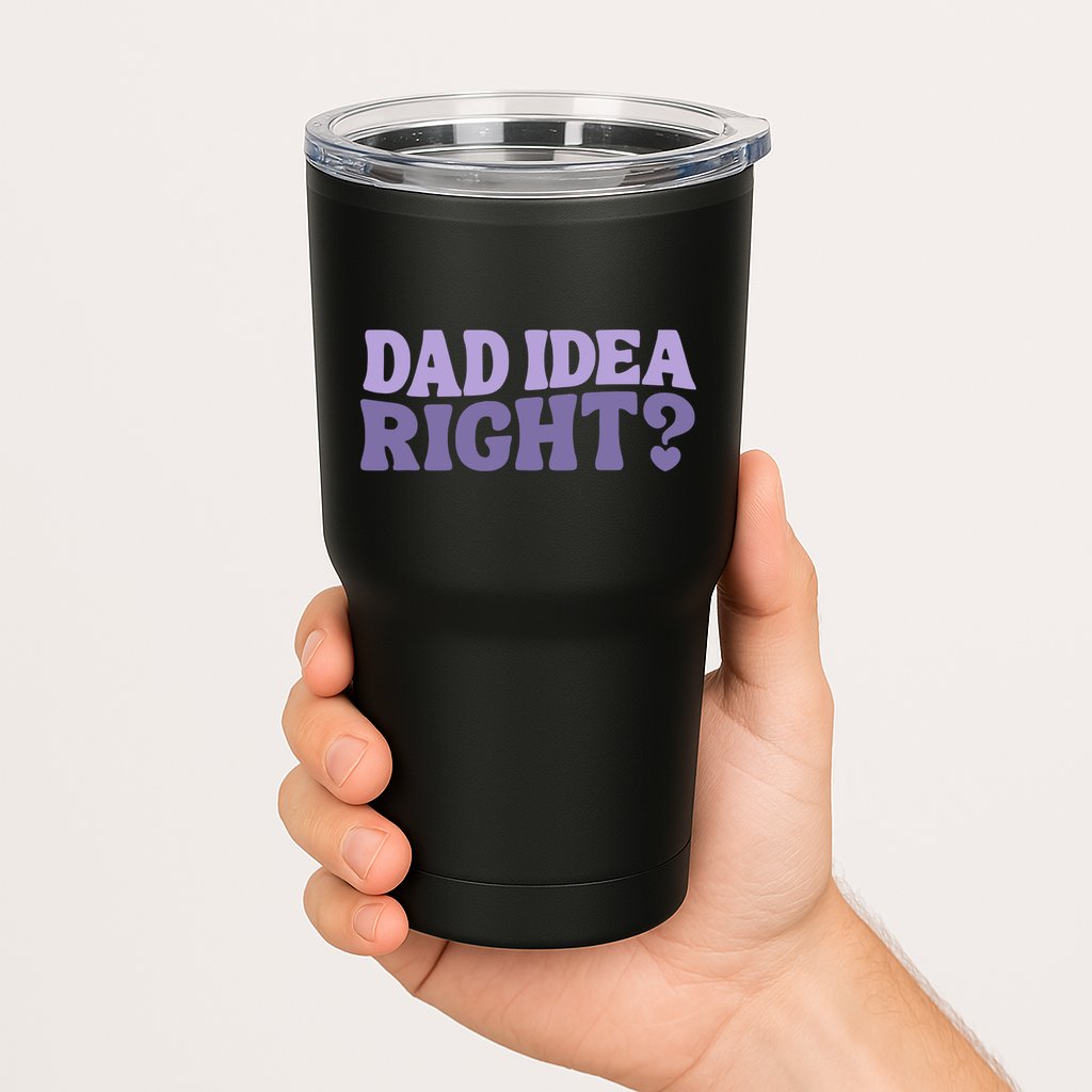 Dad Have A Idea Right Cute Funny Tumbler