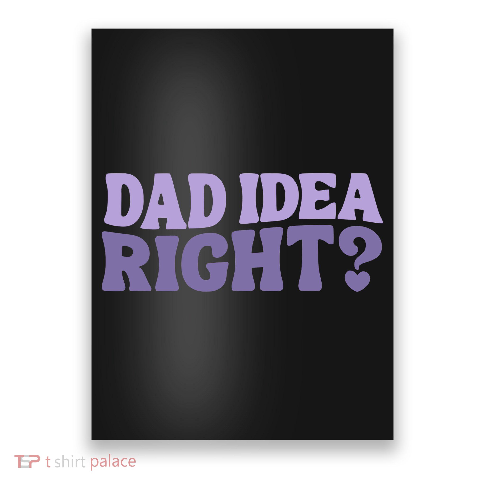 Dad Have A Idea Right Cute Funny Poster