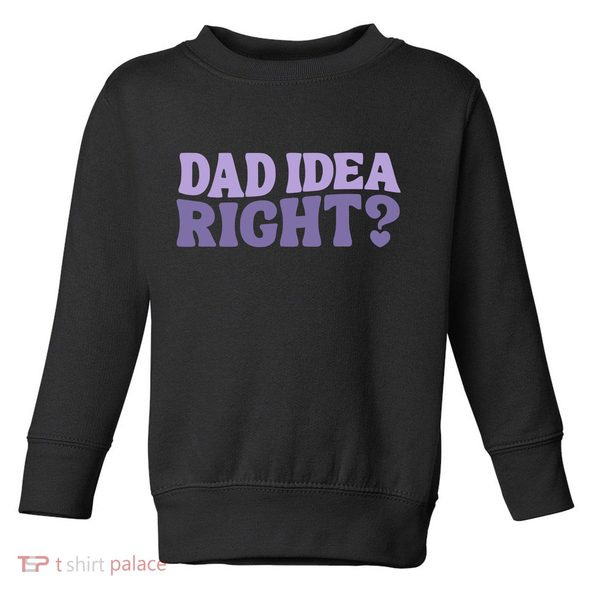 Dad Have A Idea Right Cute Funny Toddler Sweatshirt