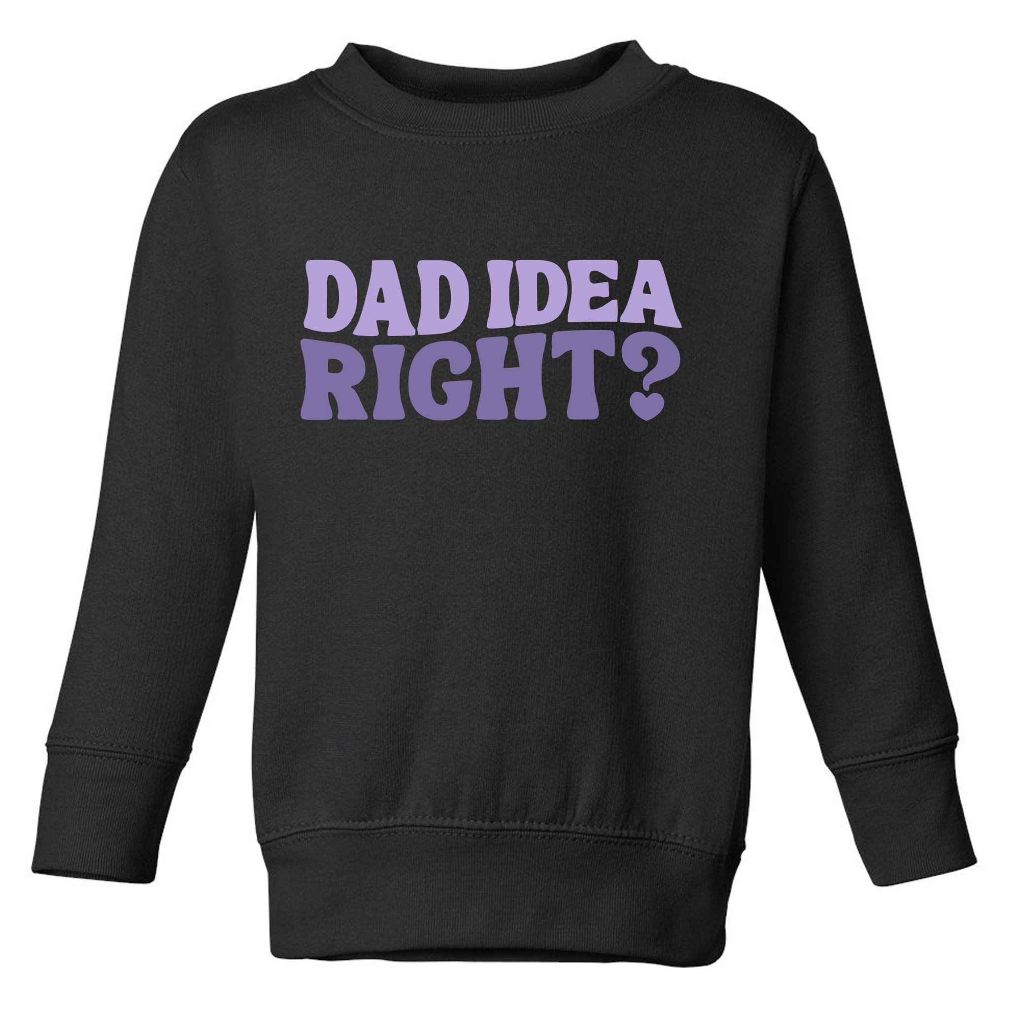 Dad Have A Idea Right Cute Funny Toddler Sweatshirt