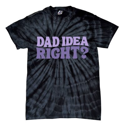 Dad Have A Idea Right Cute Funny Tie-Dye T-Shirt