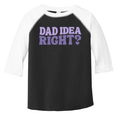 Dad Have A Idea Right Cute Funny Toddler Fine Jersey T-Shirt
