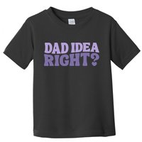 Dad Have A Idea Right Cute Funny Toddler T-Shirt