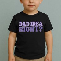 Dad Have A Idea Right Cute Funny Toddler T-Shirt