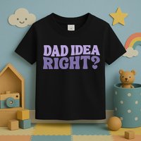 Dad Have A Idea Right Cute Funny Toddler T-Shirt