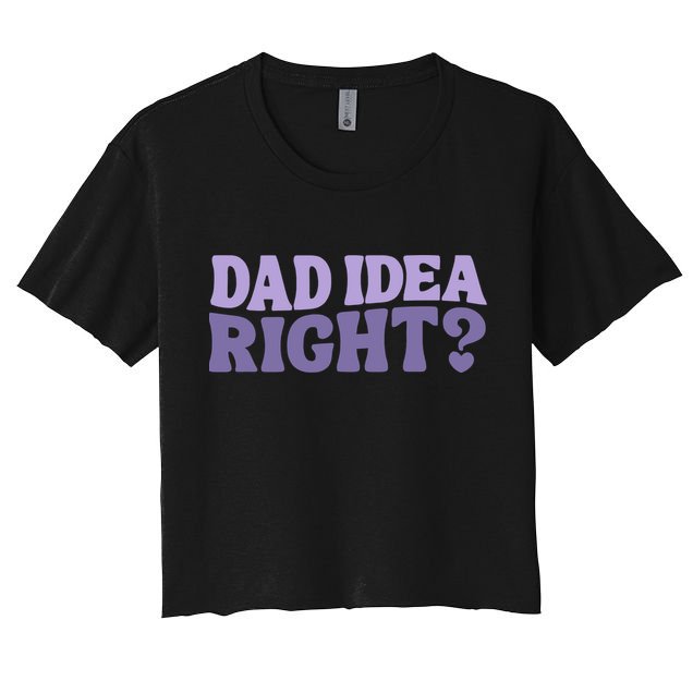 Dad Have A Idea Right Cute Funny Crop Top